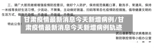 甘肃疫情最新消息今天新增病例/甘肃疫情最新消息今天新增病例轨迹-第1张图片