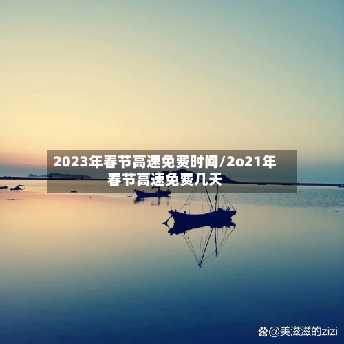 2023年春节高速免费时间/2o21年春节高速免费几天-第1张图片
