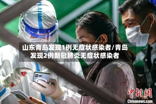 山东青岛发现1例无症状感染者/青岛发现2例新冠肺炎无症状感染者-第1张图片