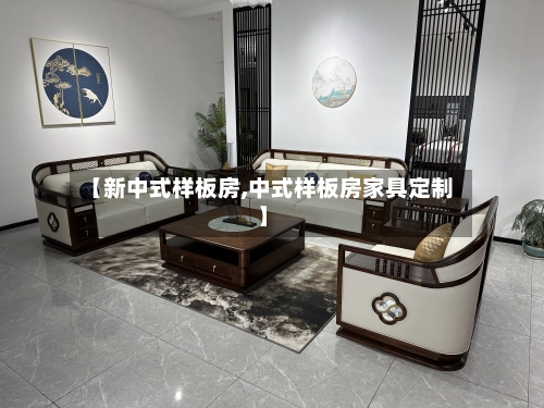 【新中式样板房,中式样板房家具定制】-第1张图片