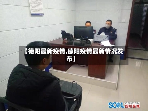 【德阳最新疫情,德阳疫情最新情况发布】-第1张图片
