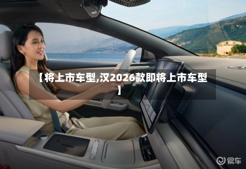 【将上市车型,汉2026款即将上市车型】-第1张图片