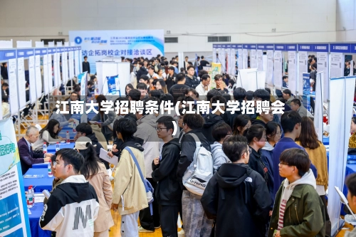 江南大学招聘条件(江南大学招聘会)-第1张图片