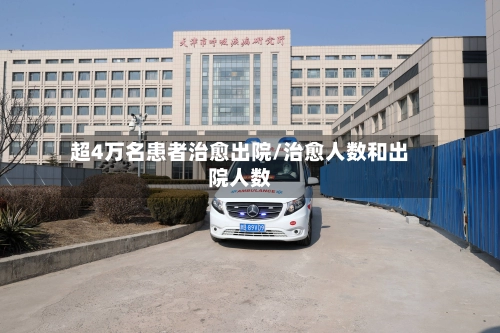 超4万名患者治愈出院/治愈人数和出院人数