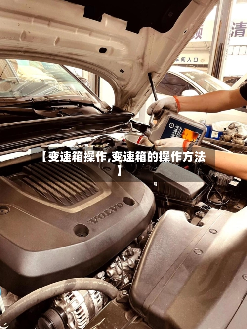【变速箱操作,变速箱的操作方法】-第3张图片