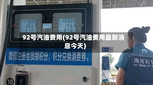 92号汽油费用(92号汽油费用最新消息今天)-第1张图片