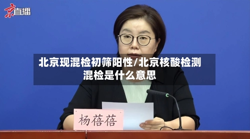 北京现混检初筛阳性/北京核酸检测混检是什么意思-第1张图片