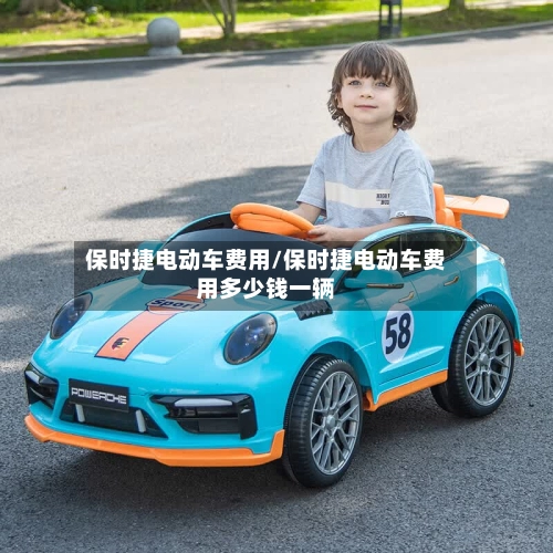 保时捷电动车费用/保时捷电动车费用多少钱一辆-第1张图片