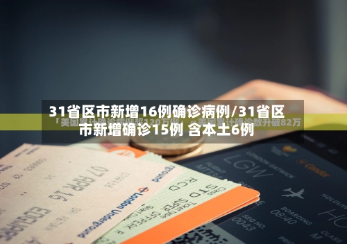 31省区市新增16例确诊病例/31省区市新增确诊15例 含本土6例-第1张图片