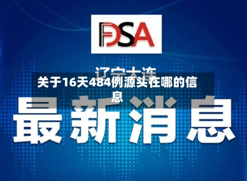 关于16天484例源头在哪的信息-第1张图片