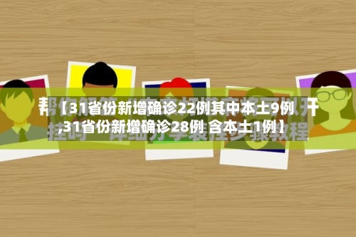 【31省份新增确诊22例其中本土9例,31省份新增确诊28例 含本土1例】-第1张图片