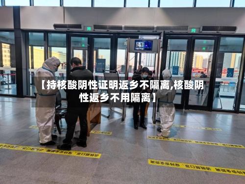 【持核酸阴性证明返乡不隔离,核酸阴性返乡不用隔离】-第3张图片