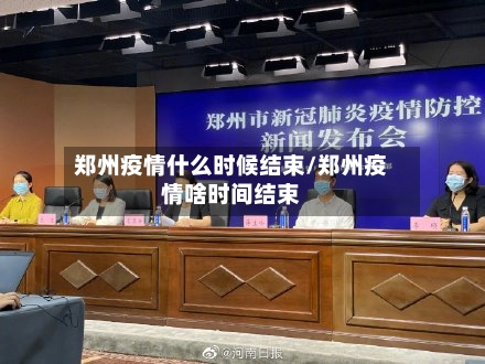 郑州疫情什么时候结束/郑州疫情啥时间结束-第1张图片