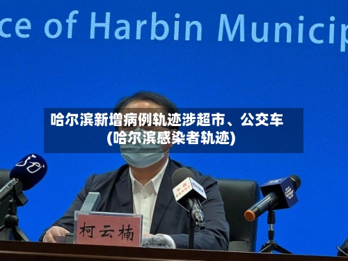 哈尔滨新增病例轨迹涉超市、公交车(哈尔滨感染者轨迹)-第1张图片