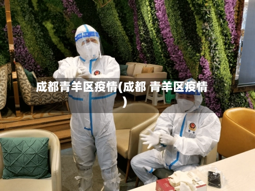 成都青羊区疫情(成都 青羊区疫情)-第1张图片
