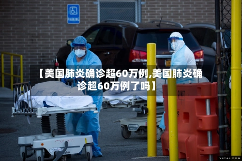 【美国肺炎确诊超60万例,美国肺炎确诊超60万例了吗】-第1张图片