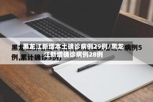 黑龙江新增本土确诊病例29例/黑龙江新增确诊病例28例-第1张图片