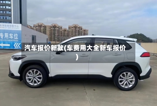 汽车报价新款(车费用大全新车报价)-第1张图片