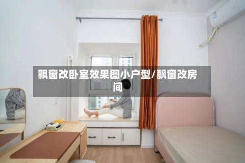 飘窗改卧室效果图小户型/飘窗改房间-第1张图片