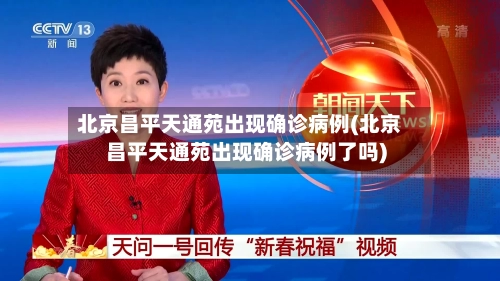 北京昌平天通苑出现确诊病例(北京昌平天通苑出现确诊病例了吗)-第1张图片