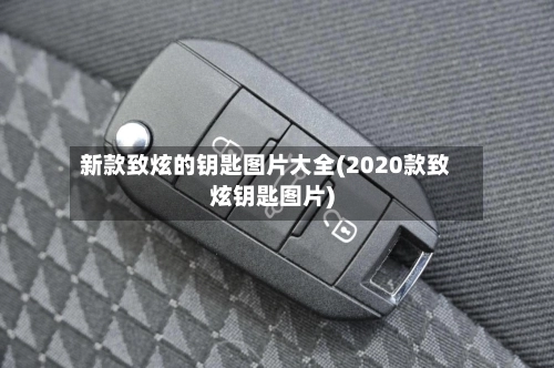 新款致炫的钥匙图片大全(2020款致炫钥匙图片)-第1张图片