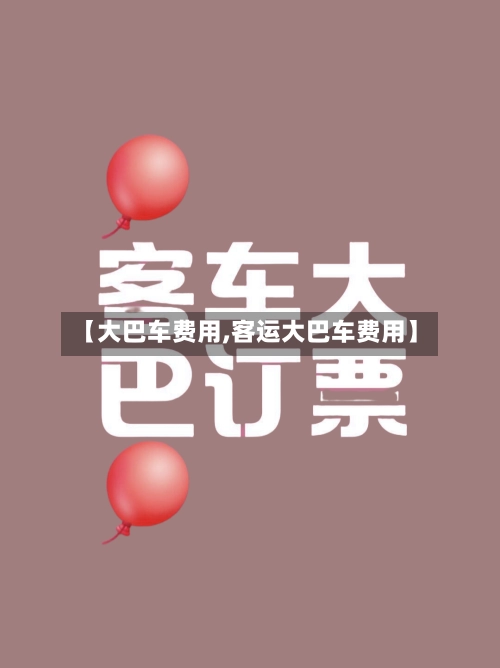 【大巴车费用,客运大巴车费用】-第1张图片