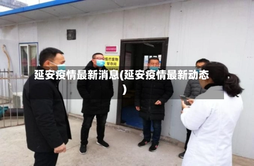 延安疫情最新消息(延安疫情最新动态)-第1张图片