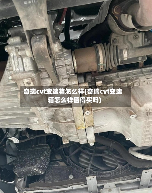 奇瑞cvt变速箱怎么样(奇瑞cvt变速箱怎么样值得买吗)-第2张图片