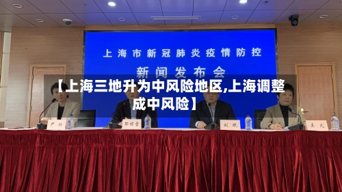 【上海三地升为中风险地区,上海调整成中风险】-第1张图片