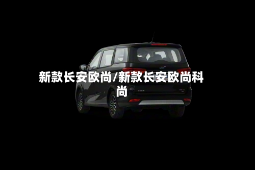 新款长安欧尚/新款长安欧尚科尚-第3张图片