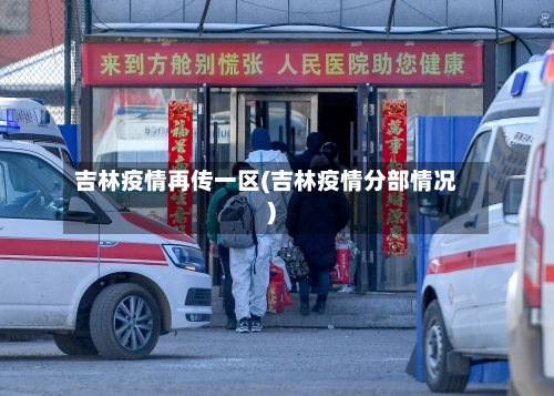 吉林疫情再传一区(吉林疫情分部情况)-第1张图片