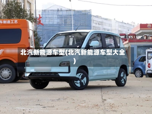 北汽新能源车型(北汽新能源车型大全)-第2张图片