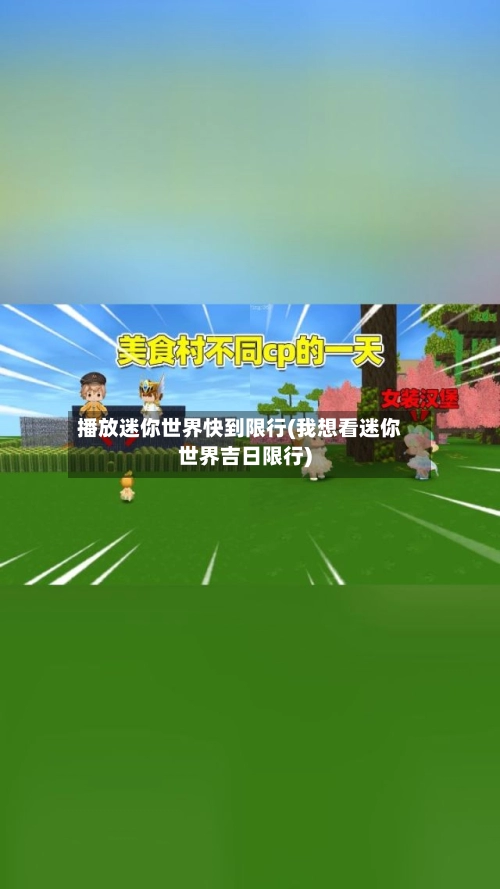 播放迷你世界快到限行(我想看迷你世界吉日限行)-第2张图片