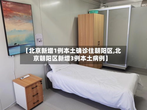 【北京新增1例本土确诊住朝阳区,北京朝阳区新增3例本土病例】-第2张图片