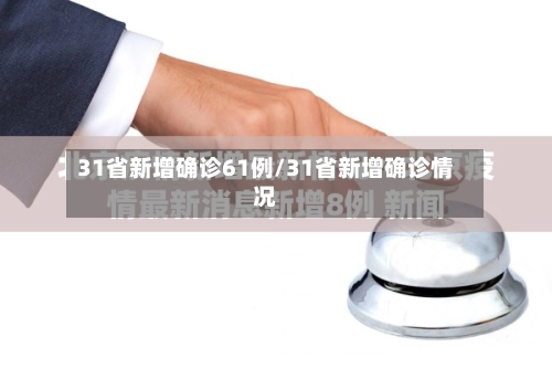 31省新增确诊61例/31省新增确诊情况-第1张图片