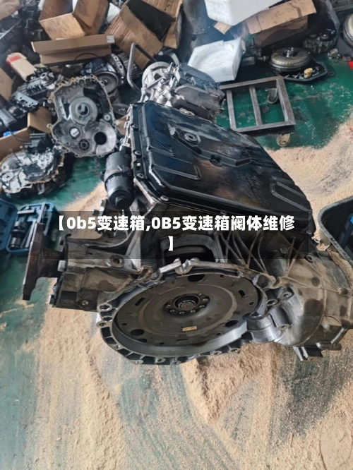 【0b5变速箱,0B5变速箱阀体维修】-第1张图片