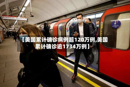 【美国累计确诊病例超120万例,美国累计确诊逾1734万例】-第1张图片