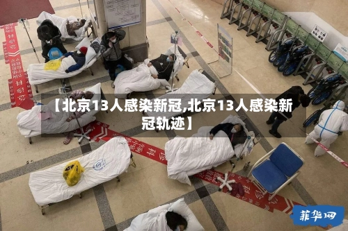 【北京13人感染新冠,北京13人感染新冠轨迹】-第1张图片