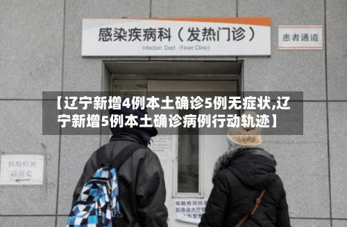 【辽宁新增4例本土确诊5例无症状,辽宁新增5例本土确诊病例行动轨迹】-第1张图片