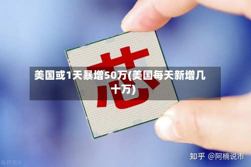 美国或1天暴增50万(美国每天新增几十万)-第1张图片