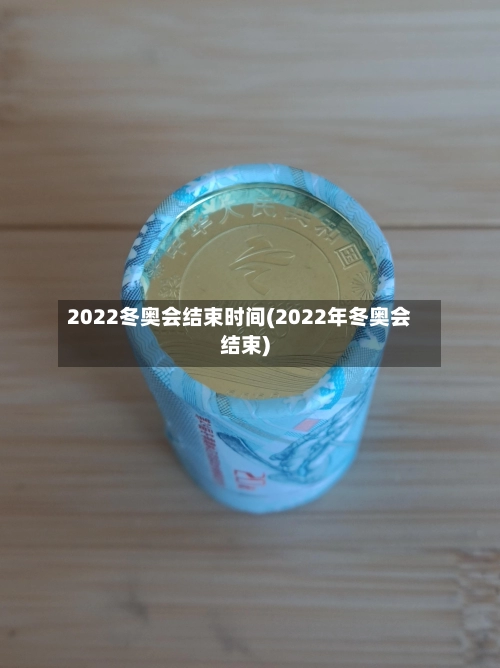 2022冬奥会结束时间(2022年冬奥会结束)-第1张图片
