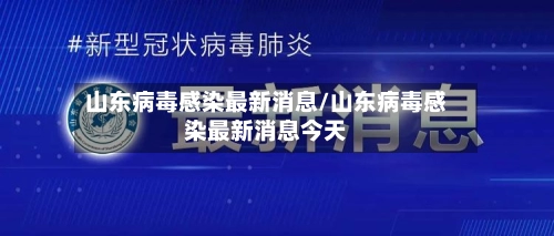 山东病毒感染最新消息/山东病毒感染最新消息今天-第1张图片