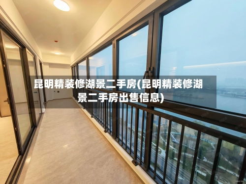 昆明精装修湖景二手房(昆明精装修湖景二手房出售信息)-第1张图片