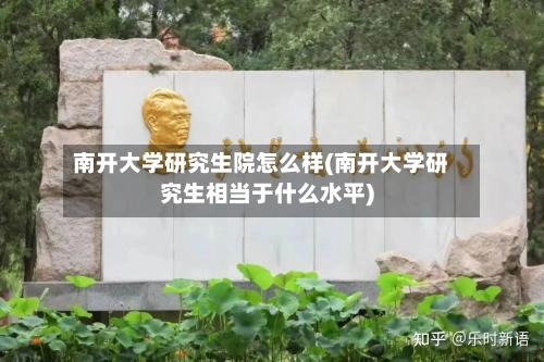 南开大学研究生院怎么样(南开大学研究生相当于什么水平)-第1张图片