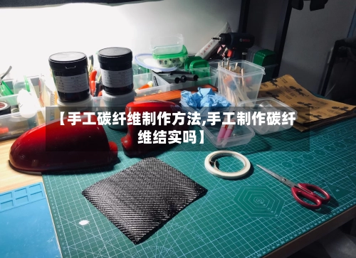 【手工碳纤维制作方法,手工制作碳纤维结实吗】-第3张图片
