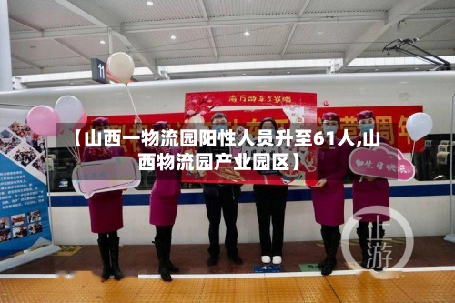 【山西一物流园阳性人员升至61人,山西物流园产业园区】-第1张图片