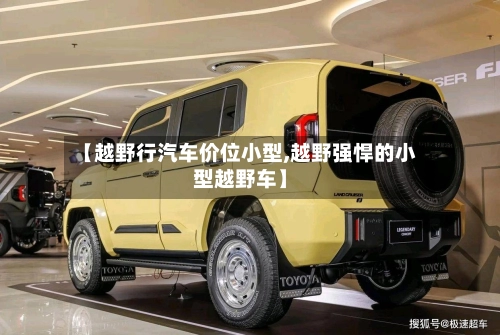 【越野行汽车价位小型,越野强悍的小型越野车】-第1张图片