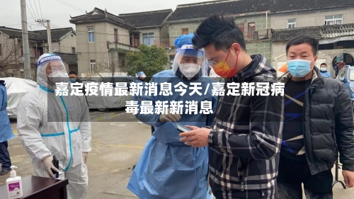 嘉定疫情最新消息今天/嘉定新冠病毒最新新消息-第3张图片