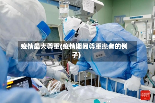 疫情最大尊重(疫情期间尊重患者的例子)-第1张图片