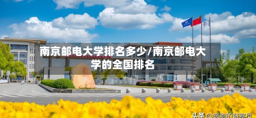 南京邮电大学排名多少/南京邮电大学的全国排名-第1张图片